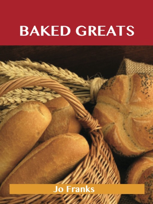 Title details for Baked Greats: Delicious Baked Recipes, The Top 100 Baked Recipes by Jo Franks - Available